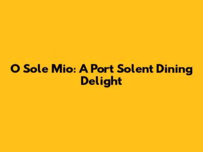 O Sole Mio: A Port Solent Dining Delight