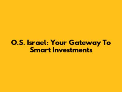 O.S. Israel: Your Gateway To Smart Investments