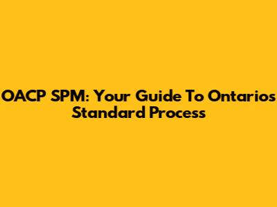 OACP SPM: Your Guide To Ontario's Standard Process