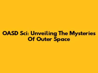 OASD Sci: Unveiling The Mysteries Of Outer Space