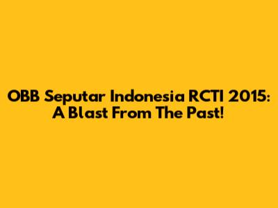 OBB Seputar Indonesia RCTI 2015: A Blast From The Past!