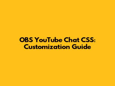 OBS YouTube Chat CSS: Customization Guide