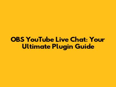 OBS YouTube Live Chat: Your Ultimate Plugin Guide