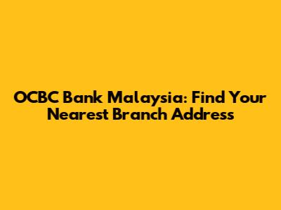 OCBC Bank Malaysia: Find Your Nearest Branch Address