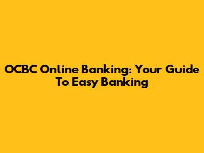 OCBC Online Banking: Your Guide To Easy Banking