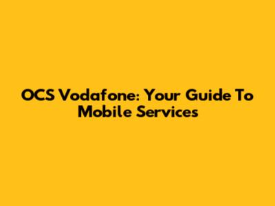 OCS Vodafone: Your Guide To Mobile Services