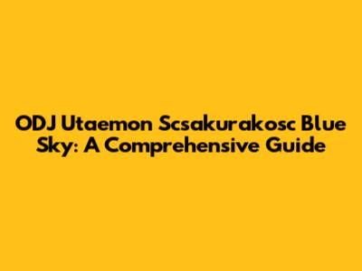ODJ Utaemon Scsakurakosc Blue Sky: A Comprehensive Guide