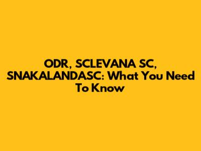 ODR, SCLEVANA SC, SNAKALANDASC: What You Need To Know