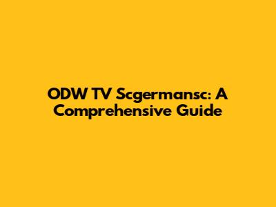 ODW TV Scgermansc: A Comprehensive Guide