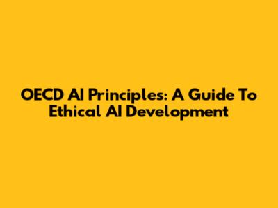 OECD AI Principles: A Guide To Ethical AI Development