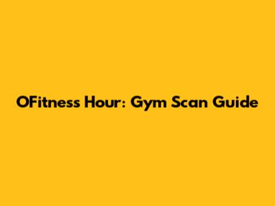 OFitness Hour: Gym Scan Guide