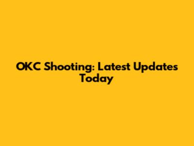OKC Shooting: Latest Updates Today