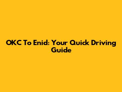 OKC To Enid: Your Quick Driving Guide