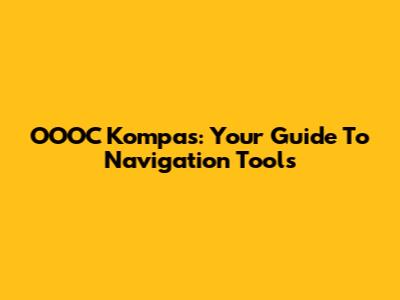OOOC Kompas: Your Guide To Navigation Tools