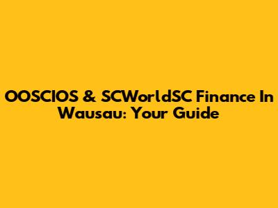 OOSCIOS & SCWorldSC Finance In Wausau: Your Guide