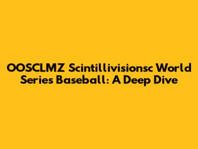 OOSCLMZ Scintillivisionsc World Series Baseball: A Deep Dive