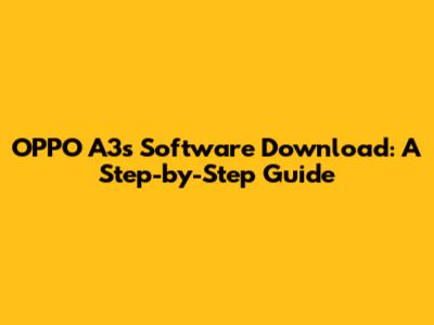 OPPO A3s Software Download: A Step-by-Step Guide