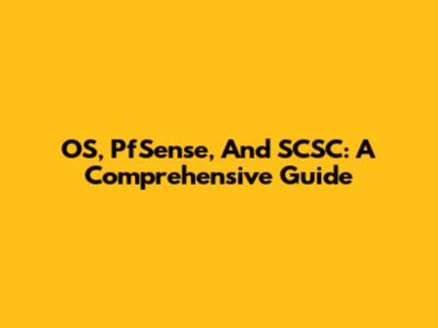 OS, PfSense, And SCSC: A Comprehensive Guide