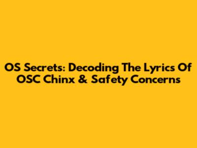 OS Secrets: Decoding The Lyrics Of OSC Chinx & Safety Concerns
