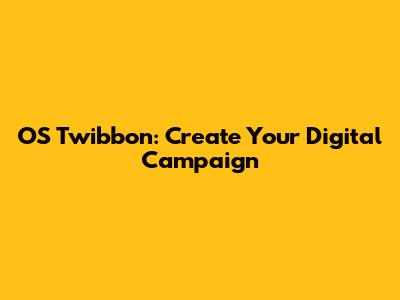 OS Twibbon: Create Your Digital Campaign