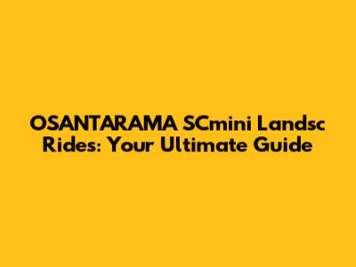 OSANTARAMA SCmini Landsc Rides: Your Ultimate Guide