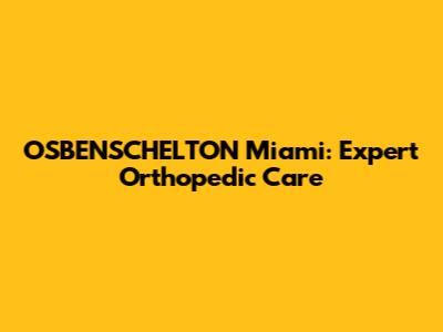 OSBENSCHELTON Miami: Expert Orthopedic Care