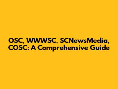 OSC, WWWSC, SCNewsMedia, COSC: A Comprehensive Guide