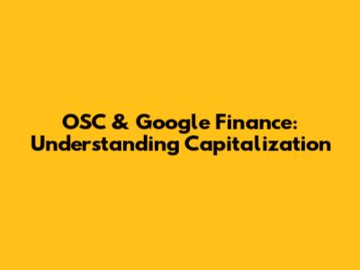 OSC & Google Finance: Understanding Capitalization