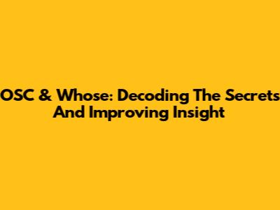 OSC & Whose: Decoding The Secrets And Improving Insight