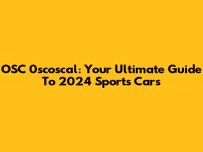 OSC 0scoscal: Your Ultimate Guide To 2024 Sports Cars