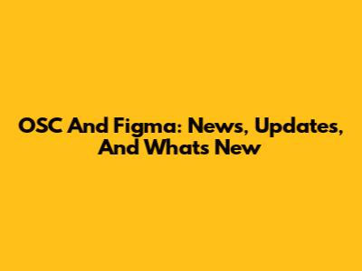 OSC And Figma: News, Updates, And What's New