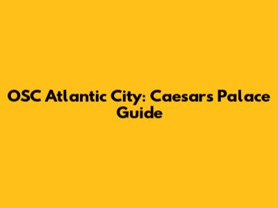 OSC Atlantic City: Caesars Palace Guide