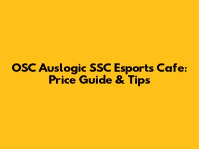 OSC Auslogic SSC Esports Cafe: Price Guide & Tips