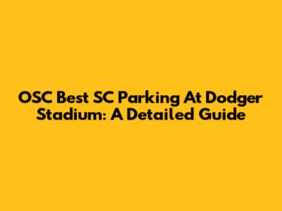 OSC Best SC Parking At Dodger Stadium: A Detailed Guide
