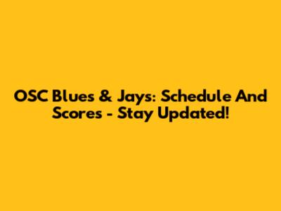 OSC Blues & Jays: Schedule And Scores - Stay Updated!