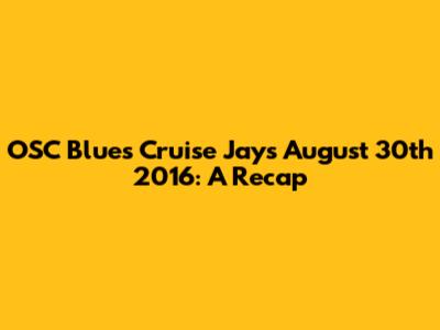 OSC Blues Cruise Jays August 30th 2016: A Recap