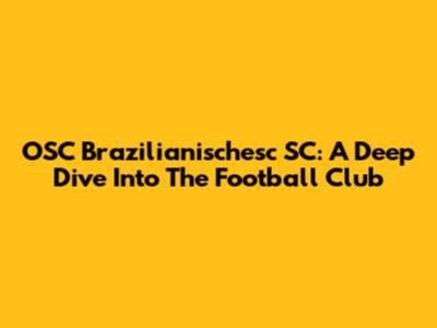 OSC Brazilianischesc SC: A Deep Dive Into The Football Club