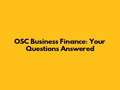 OSC Business Finance: Your Questions Answered