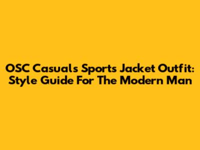 OSC Casuals Sports Jacket Outfit: Style Guide For The Modern Man