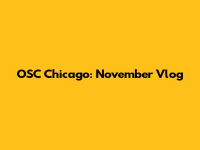 OSC Chicago: November Vlog