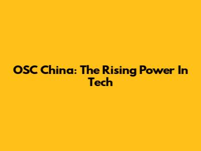 OSC China: The Rising Power In Tech