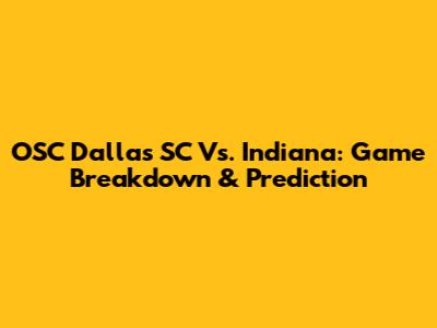 OSC Dallas SC Vs. Indiana: Game Breakdown & Prediction