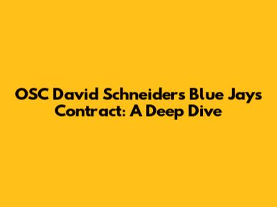 OSC David Schneider's Blue Jays Contract: A Deep Dive