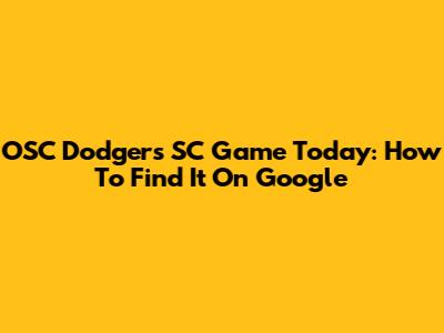 OSC Dodgers SC Game Today: How To Find It On Google