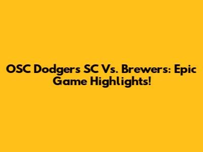 OSC Dodgers SC Vs. Brewers: Epic Game Highlights!