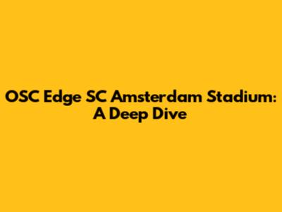 OSC Edge SC Amsterdam Stadium: A Deep Dive