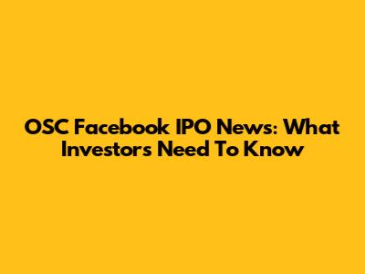 OSC Facebook IPO News: What Investors Need To Know