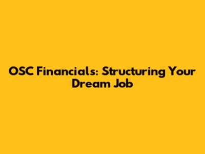 OSC Financials: Structuring Your Dream Job