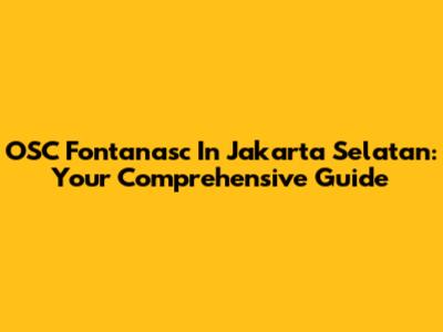 OSC Fontanasc In Jakarta Selatan: Your Comprehensive Guide