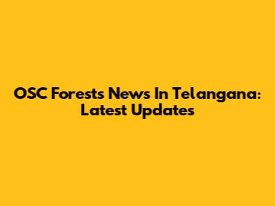 OSC Forests News In Telangana: Latest Updates